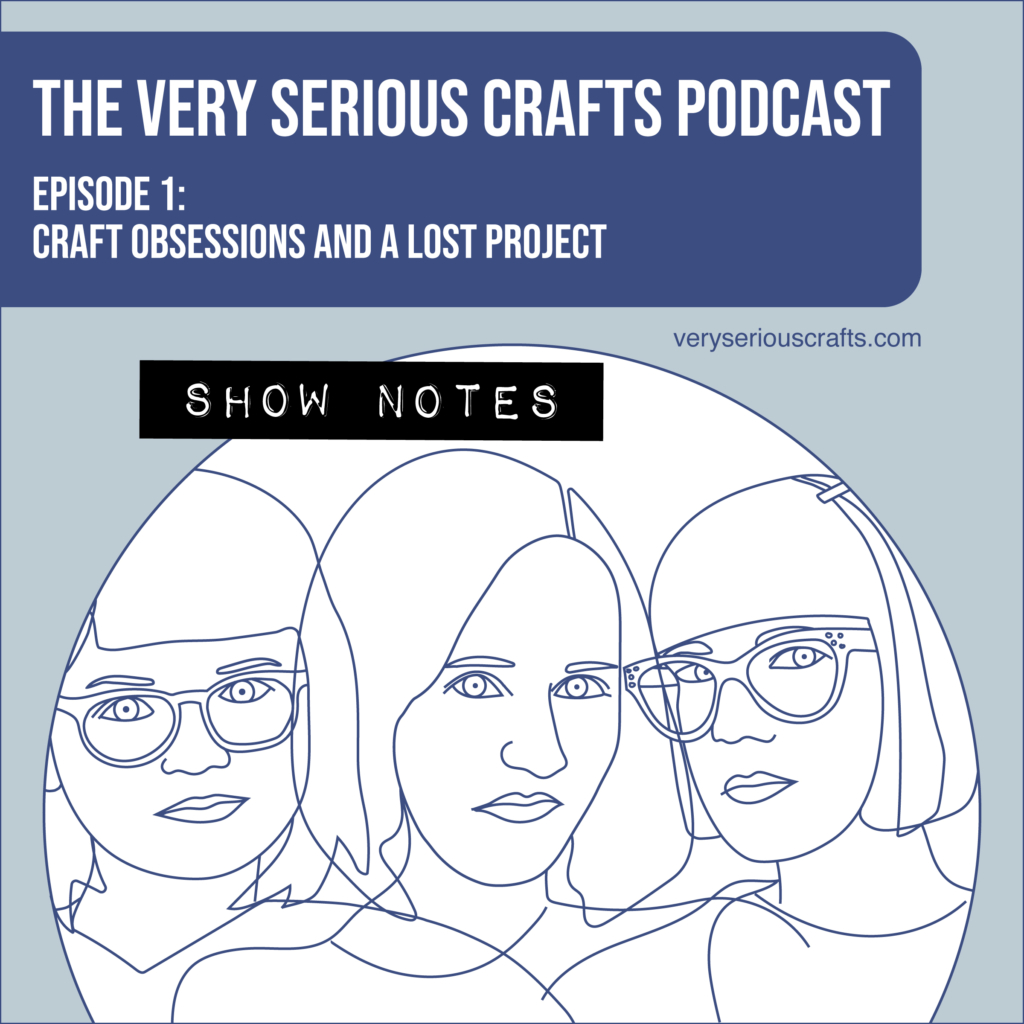 The Very Serious Crafts Podcast, Episode 1: Show Notes