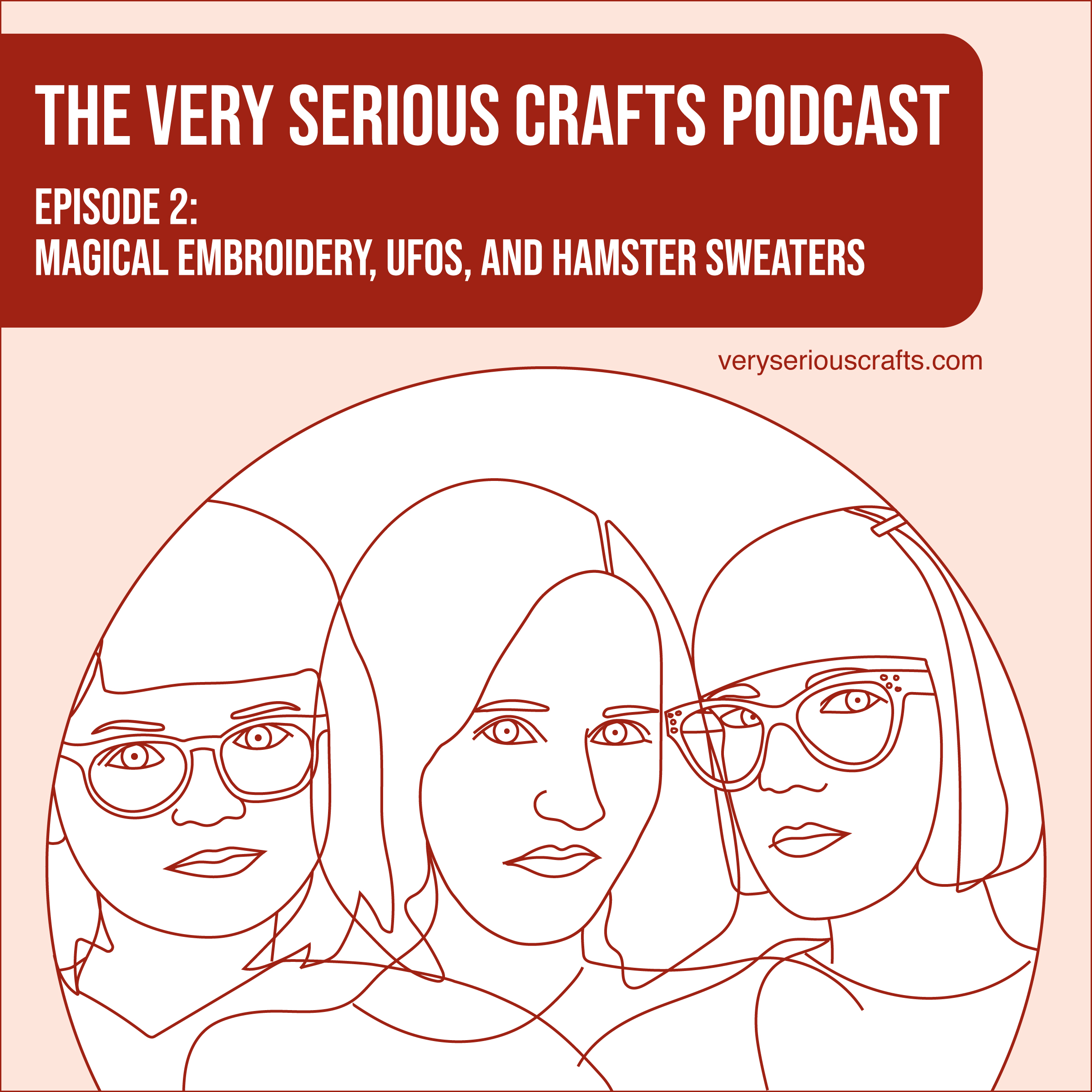 The Very Serious Crafts Podcast, Season 1: Episode 2 – Magical Embroidery, UFOs, and Hamster Sweaters