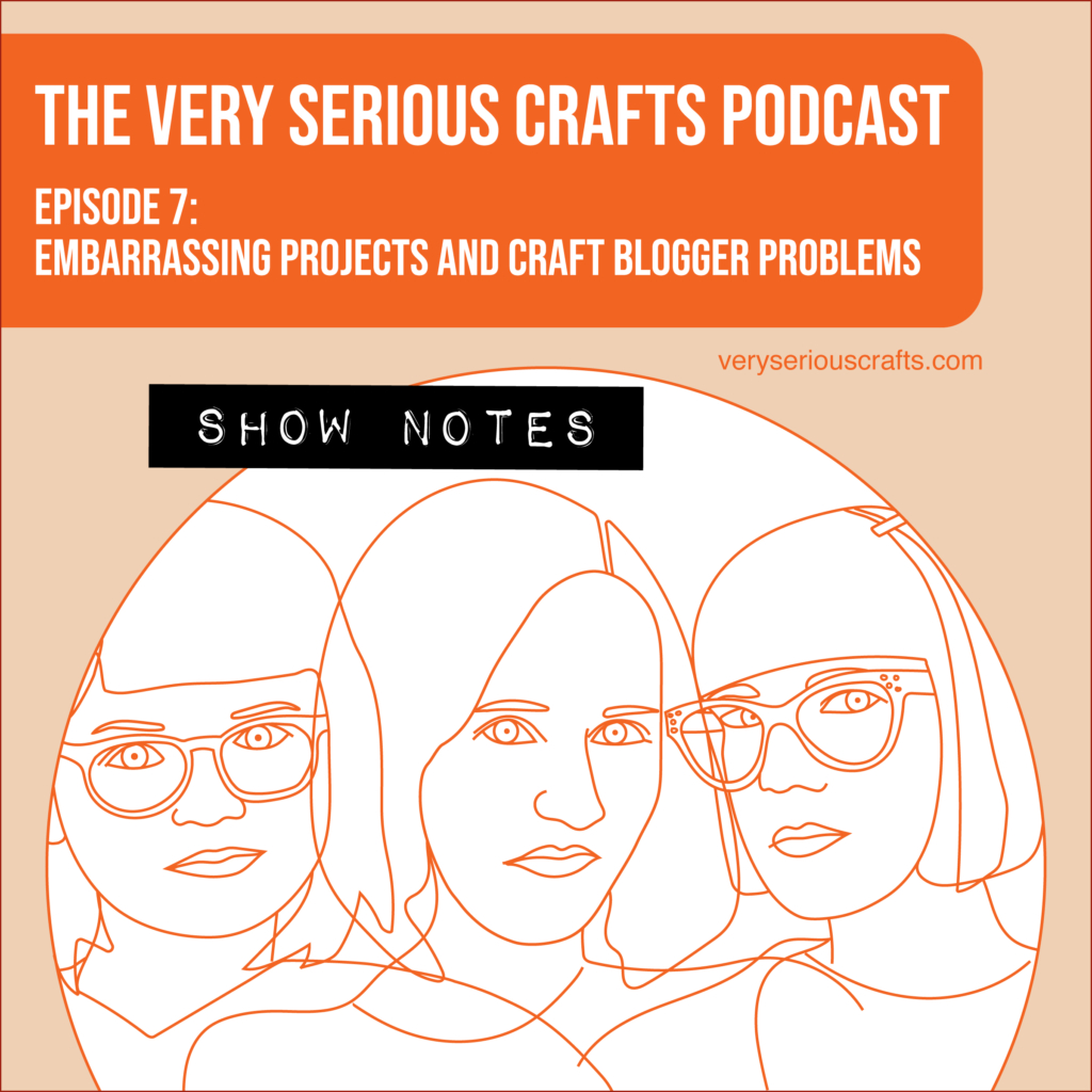 The Very Serious Crafts Podcast, Season 1: Episode 7 – Show Notes