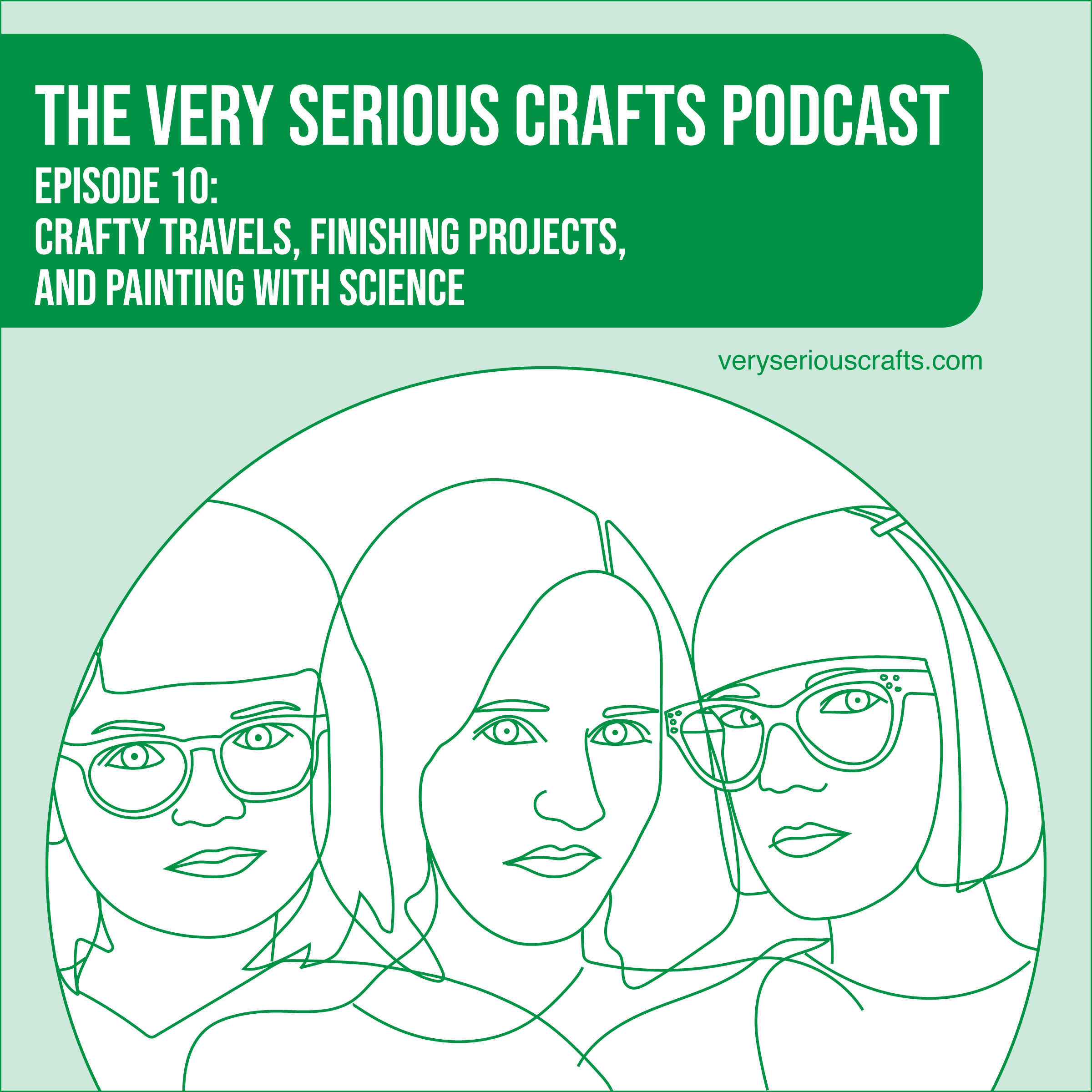 The Very Serious Crafts Podcast, Season 1: Episode 10 – Crafty Travels, Finishing Projects, and Painting with Science