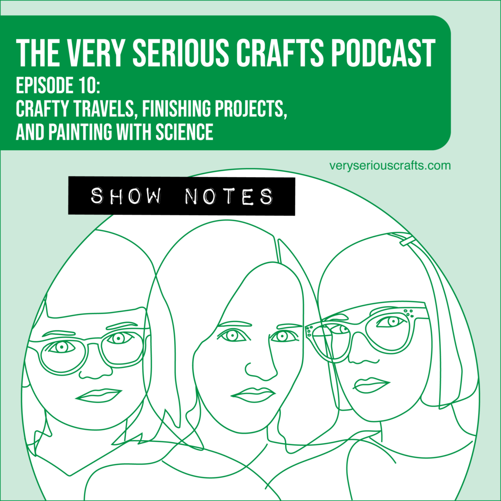 The Very Serious Crafts Podcast, Season 1: Episode 10 – Show Notes