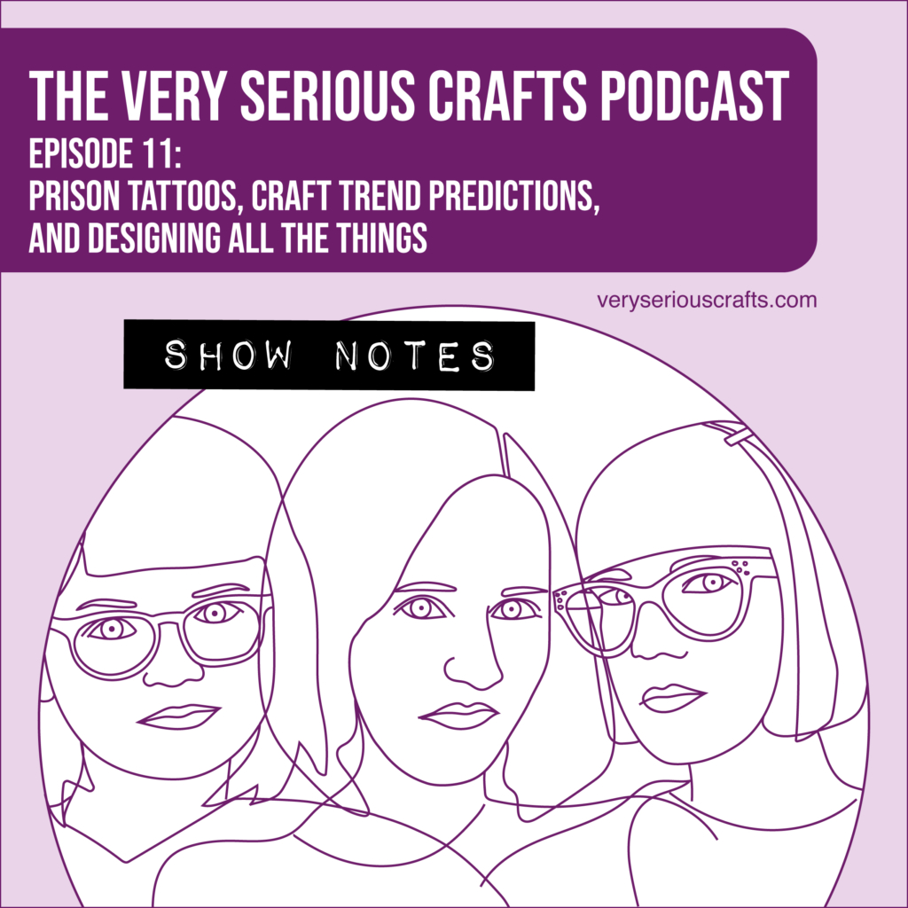 The Very Serious Crafts Podcast, Season 1: Episode 11 – Show Notes