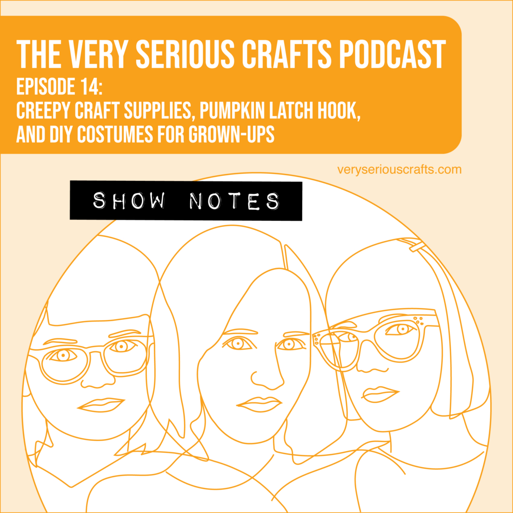 The Very Serious Crafts Podcast, Season 1: Episode 14 – Show Notes