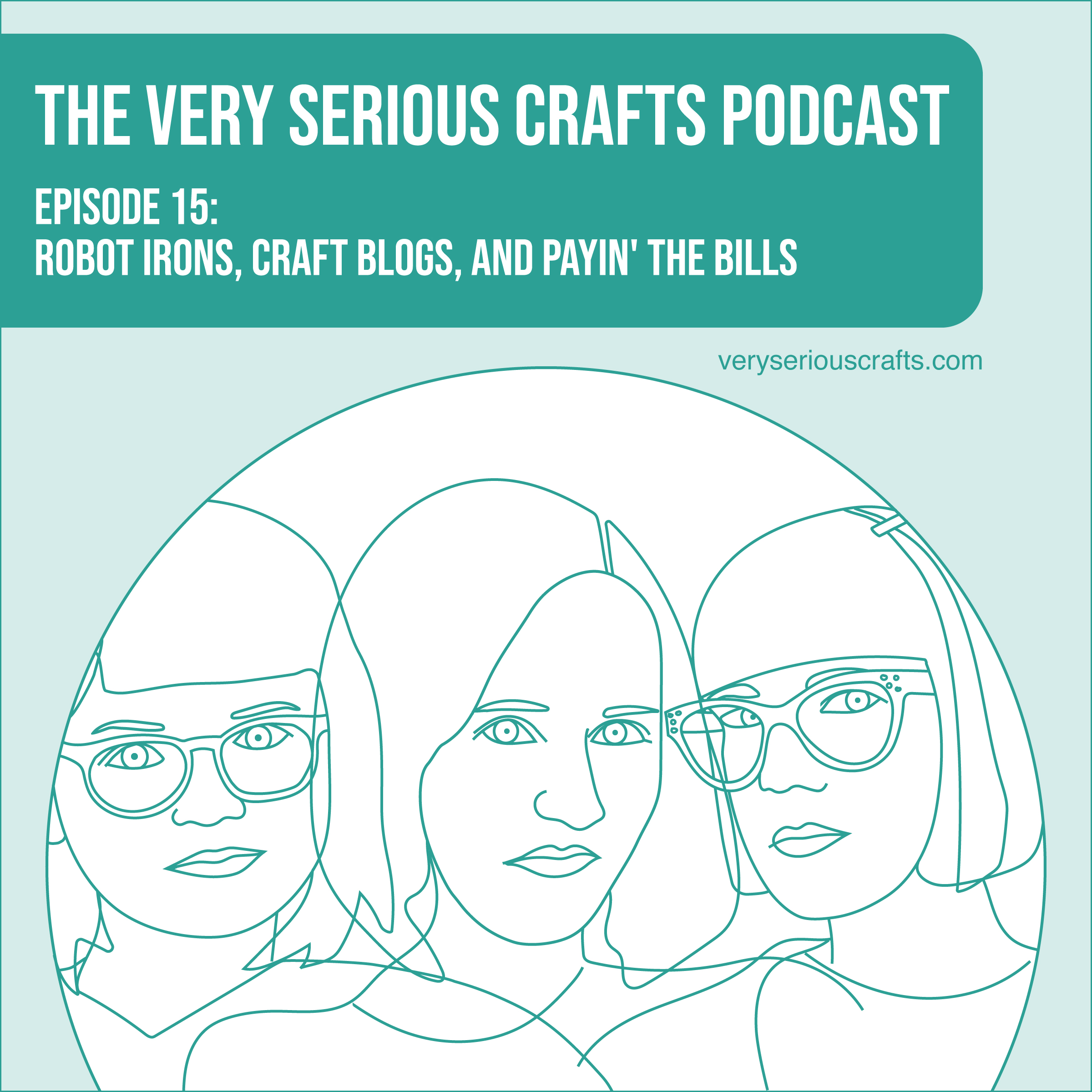 The Very Serious Crafts Podcast, Season 1: Episode 15 – Robot Irons, Craft Blogs, and Payin' the Bills