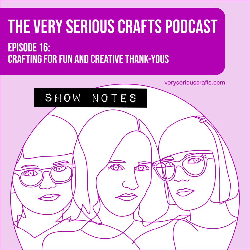 The Very Serious Crafts Podcast, Season 1: Episode 16 – Show Notes