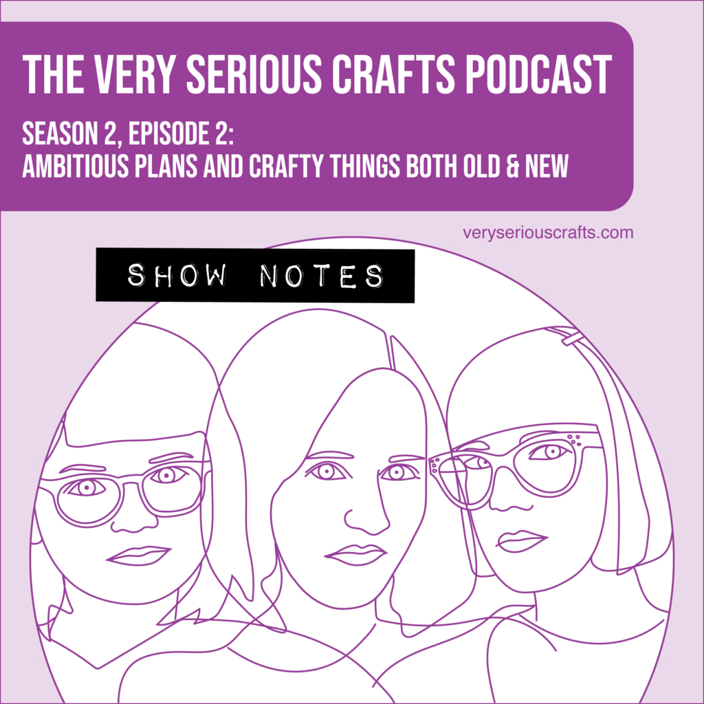 The Very Serious Crafts Podcast, Season 2: Episode 2 – Show Notes