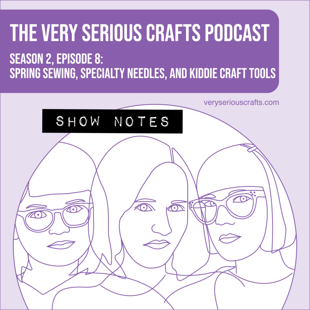 The Very Serious Crafts Podcast, Season 2: Episode 8 – Show Notes