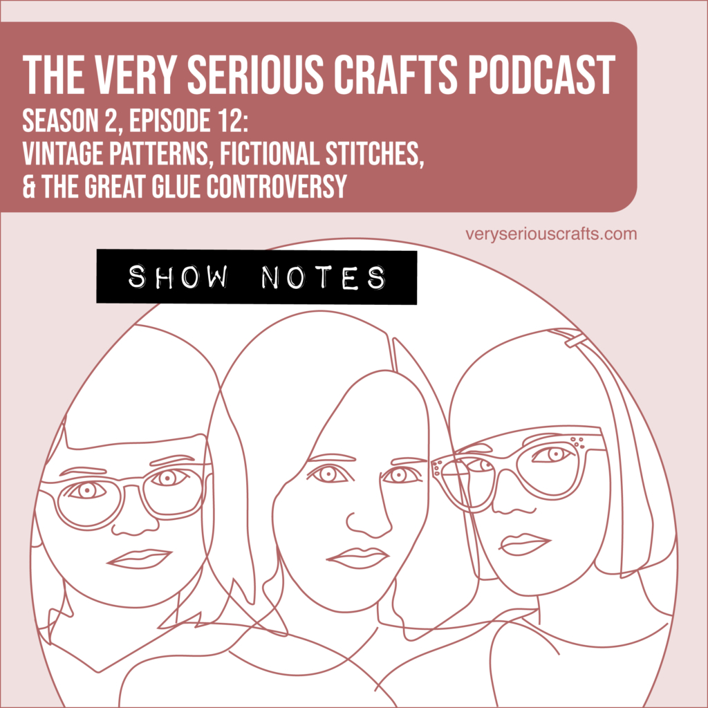 The Very Serious Crafts Podcast, Season 2: Episode 12 – Show Notes
