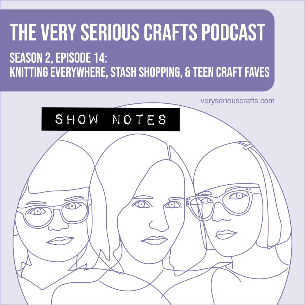 The Very Serious Crafts Podcast, Season 2: Episode 14 – Show Notes