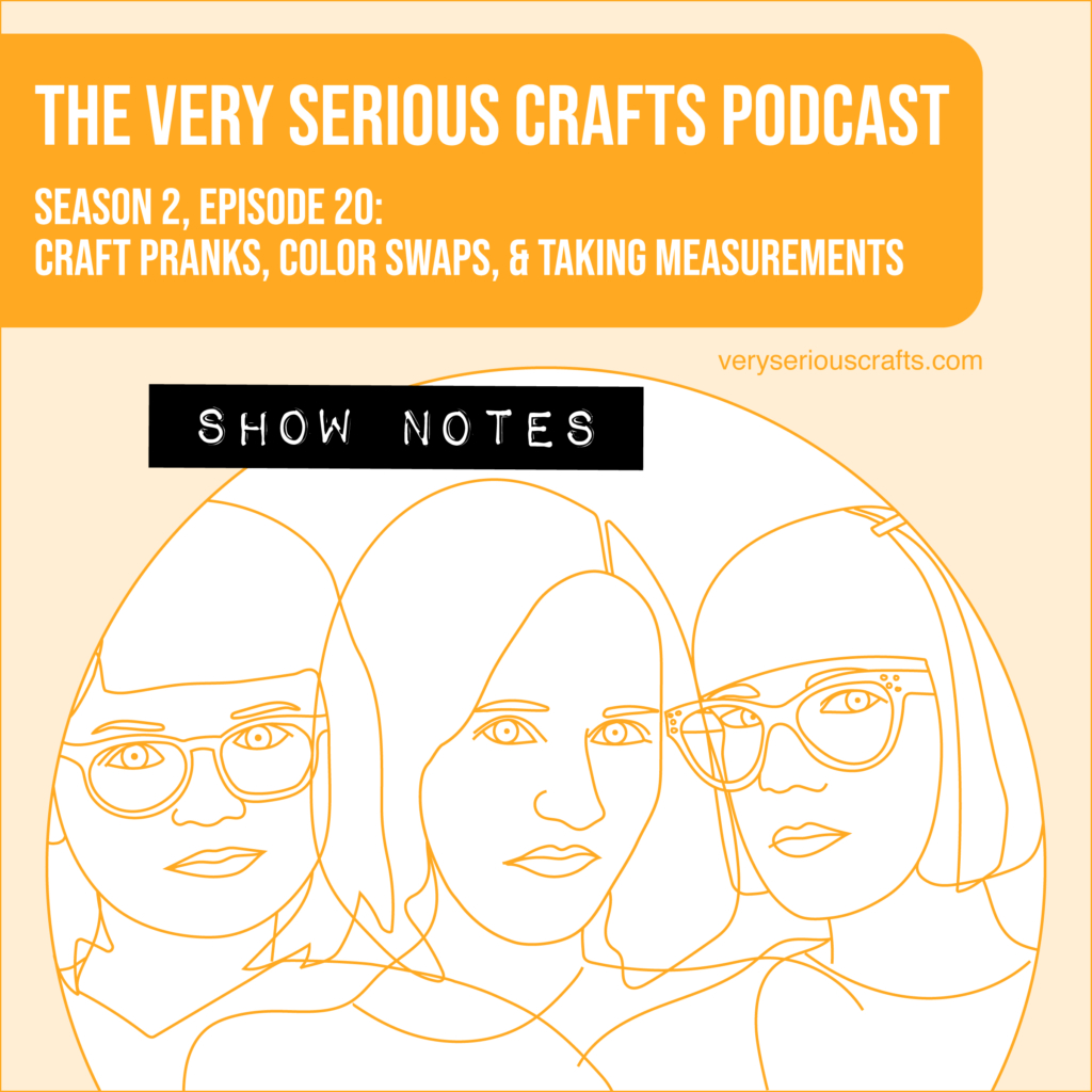 The Very Serious Crafts Podcast, Season 2: Episode 20 – Show Notes