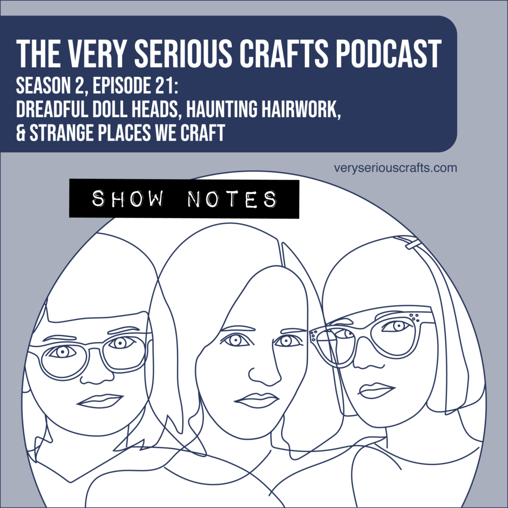 The Very Serious Crafts Podcast, Season 2: Episode 21 – Show Notes