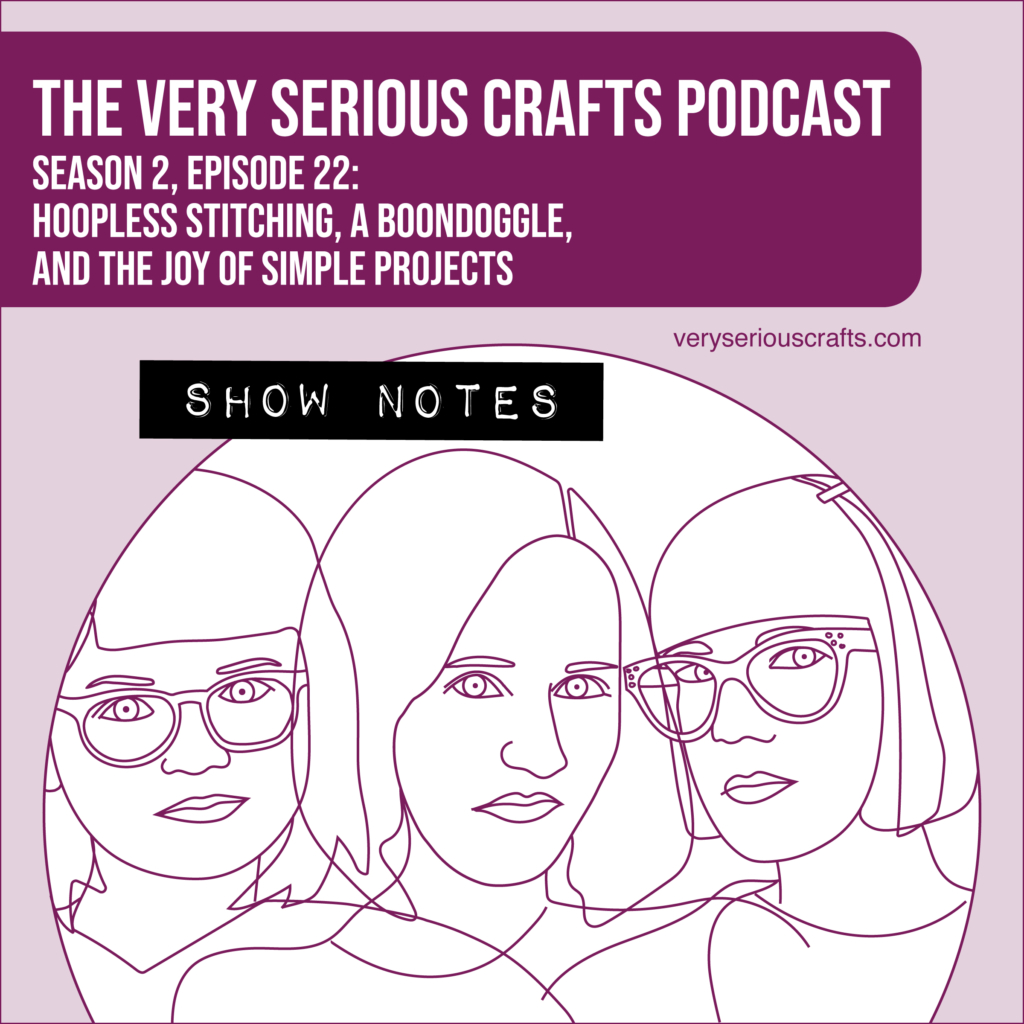 The Very Serious Crafts Podcast, Season 2: Episode 22 – Show Notes