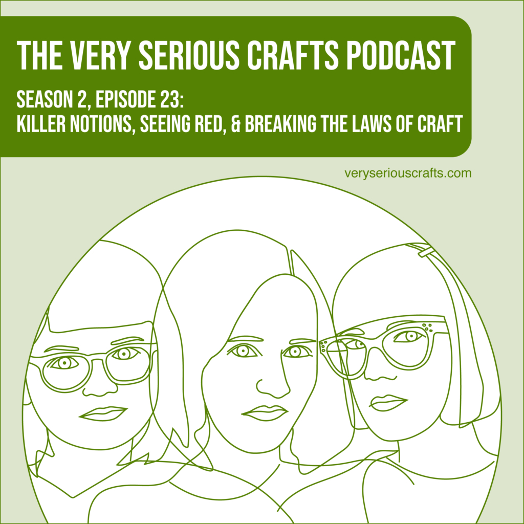 The Very Serious Crafts Podcast, Season 2: Episode 23 – Killer Notions, Seeing Red, and Breaking the Laws of Craft