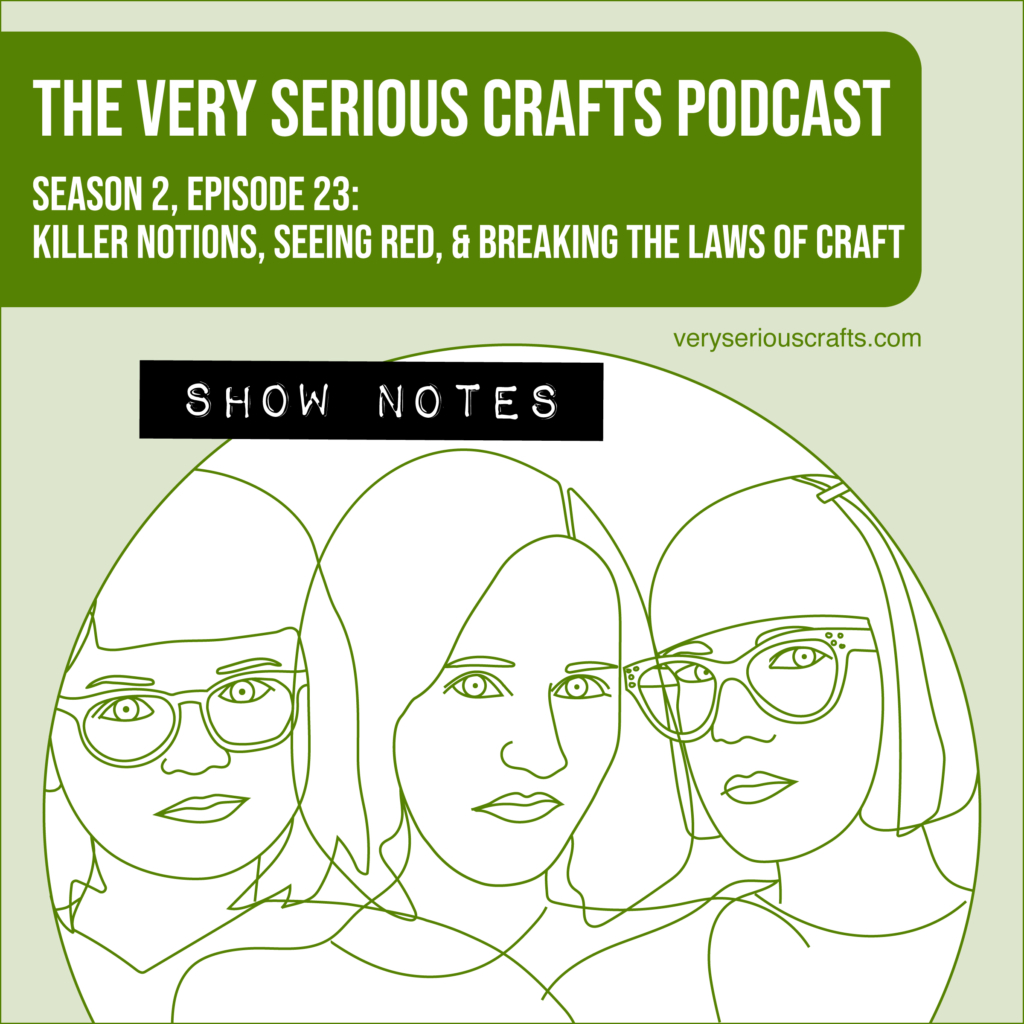 The Very Serious Crafts Podcast, Season 2: Episode 23 – Show Notes: Killer Notions, Seeing Red, and Breaking the Laws of Craft