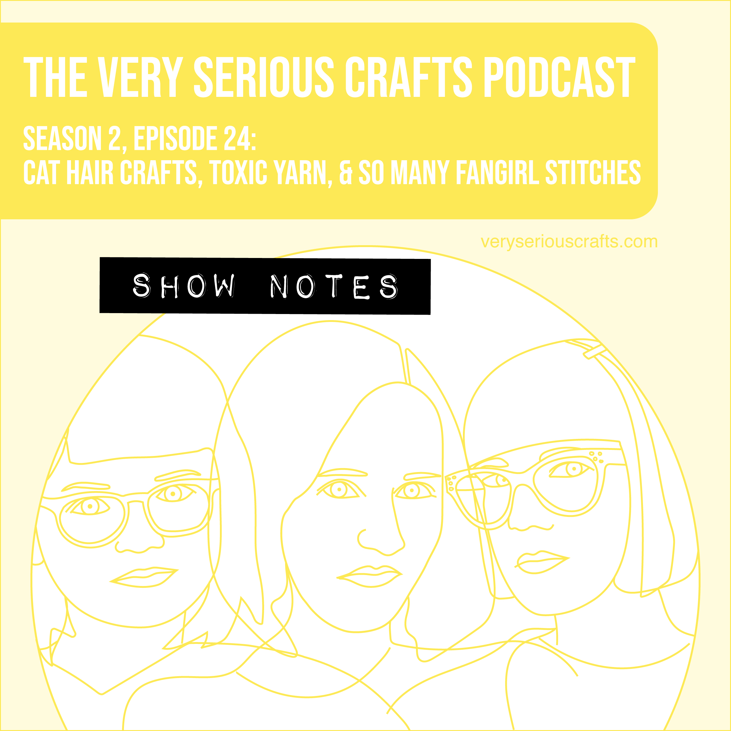 The Very Serious Crafts Podcast, Season 2: Episode 24 – Show Notes: Cat Hair Crafts, Toxic Yarn, and So Many Fangirl Stitches