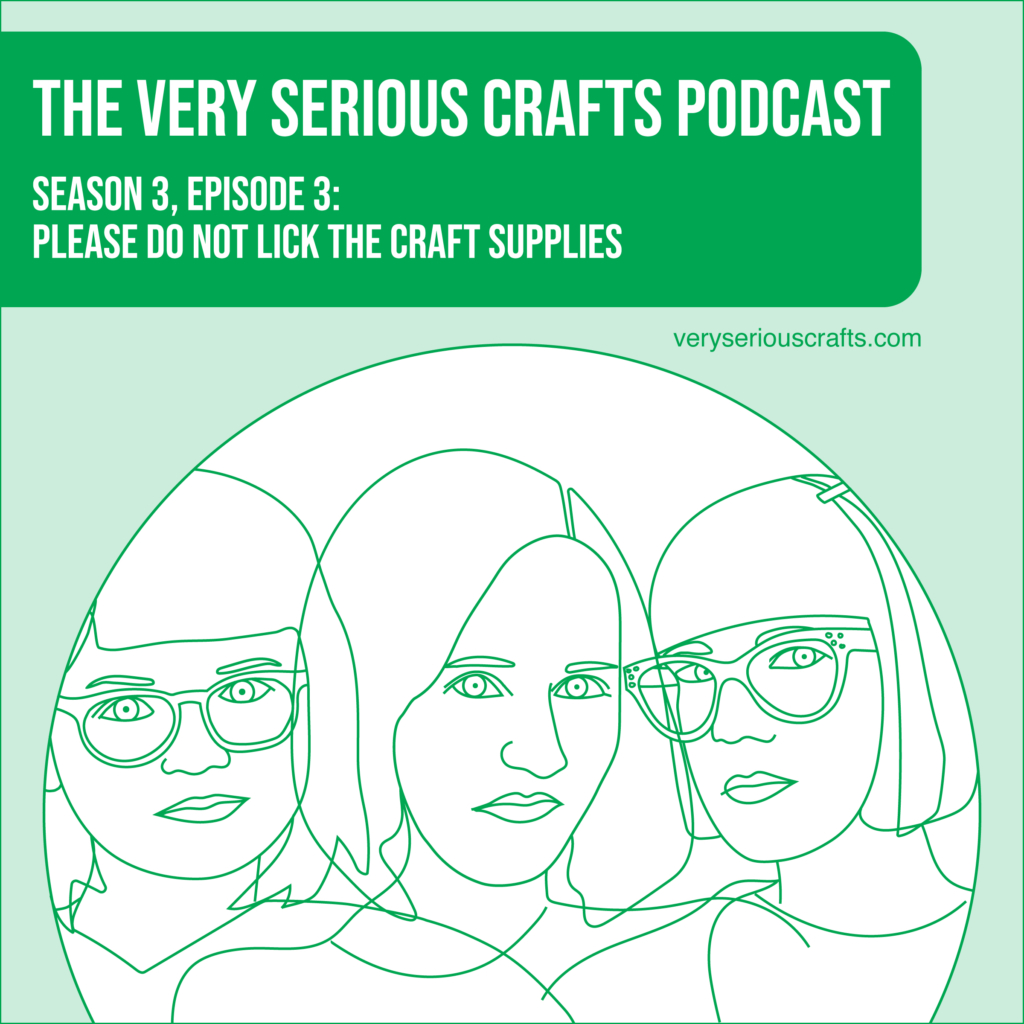 The Very Serious Crafts Podcast, Season 3: Episode 03 โ PLEASE DO NOT LICK THE CRAFT SUPPLIES