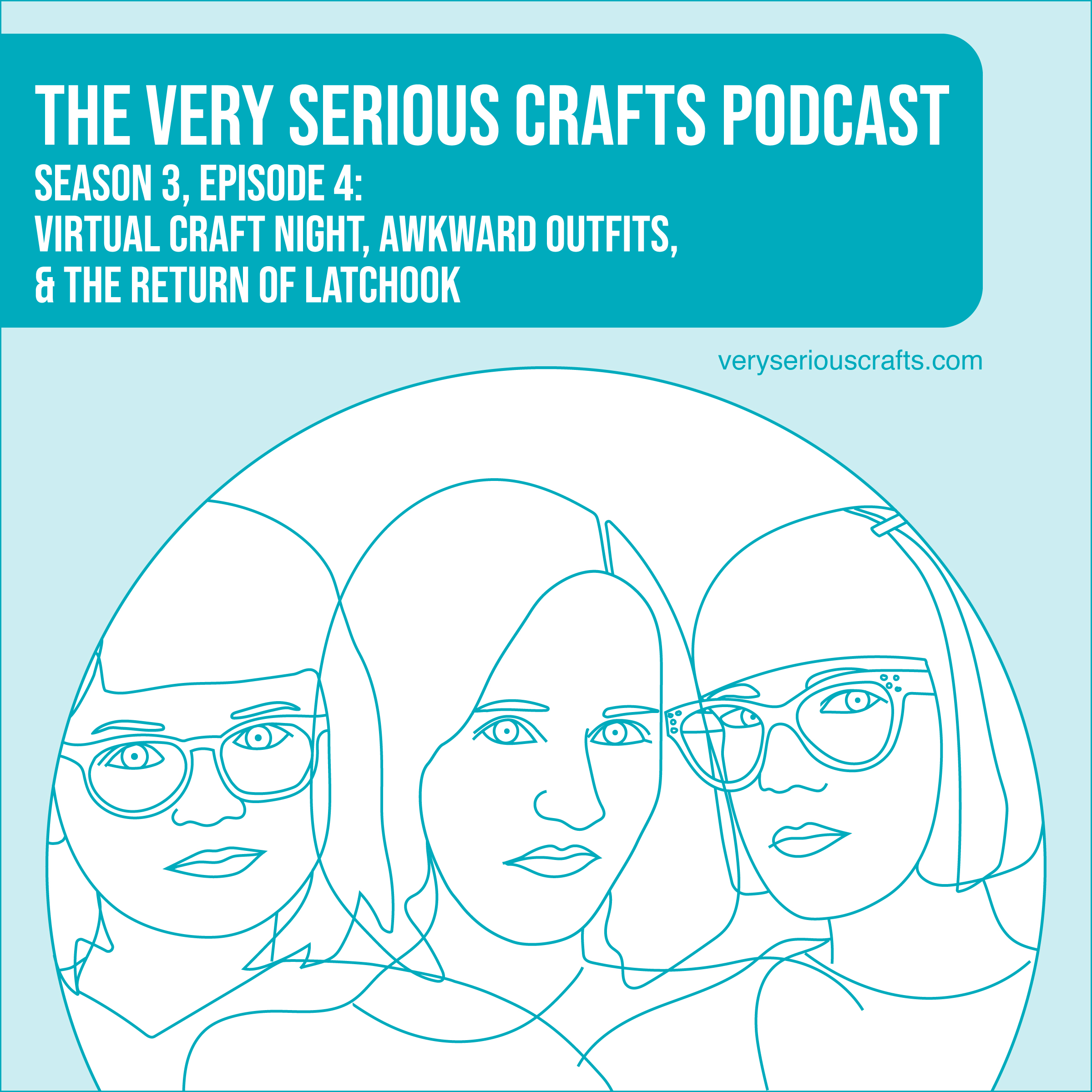 The Very Serious Crafts Podcast, Season 3: Episode 04 – Virtual Craft Night, Awkward Outfits, and the Return of Latchook