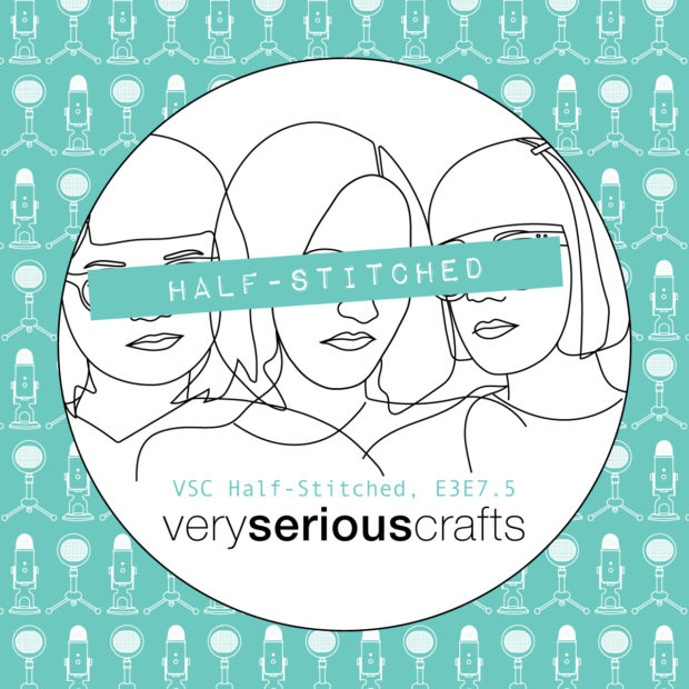 The Very Serious Crafts Podcast, Patreon Half-Stitched Episode S3E07.5