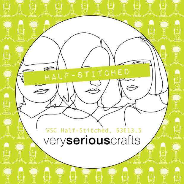The Very Serious Crafts Podcast, Patreon Half-Stitched Episode S3E13.5