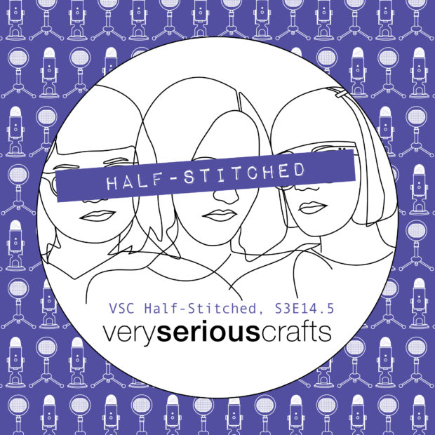 The Very Serious Crafts Podcast, Patreon Half-Stitched Episode S3E14.5
