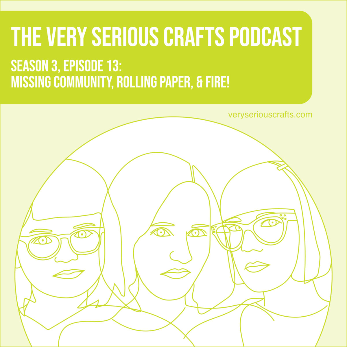 The Very Serious Crafts Podcast, Season 3: Episode 13 – Missing Community, Rolling Paper, and FIRE!