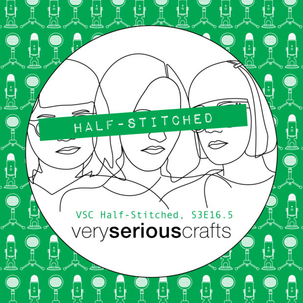 The Very Serious Crafts Podcast, Patreon Half-Stitched Episode S3E16.5