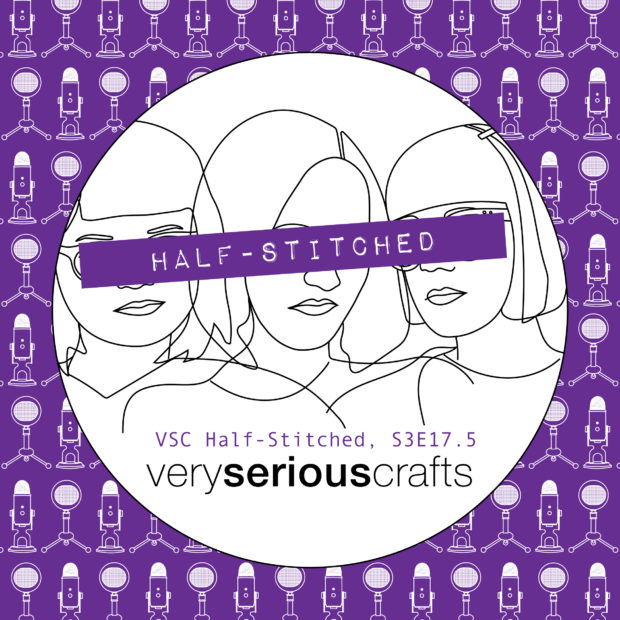 The Very Serious Crafts Podcast, Patreon Half-Stitched Episode S3E17.5