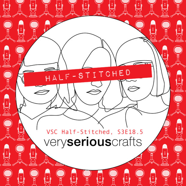 The Very Serious Crafts Podcast, Patreon Half-Stitched Episode S3E18.5