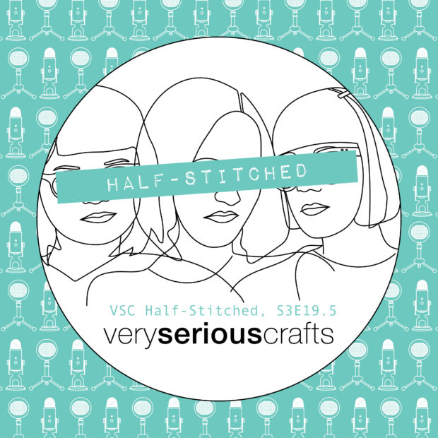 The Very Serious Crafts Podcast, Patreon Half-Stitched Episode S3E19.5
