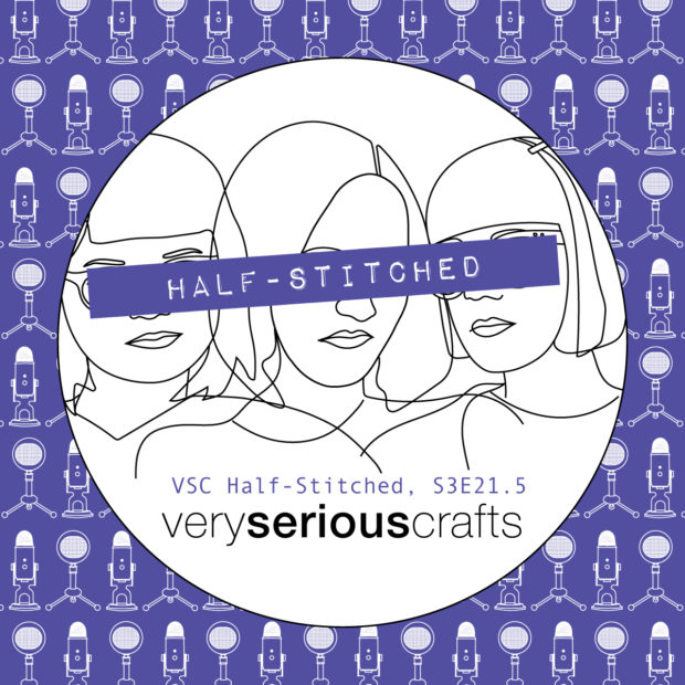 The Very Serious Crafts Podcast, Patreon Half-Stitched Episode S3E21.5
